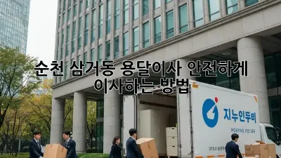 순천 삼거동 용달이사, 안전하게 이사하는 방법!